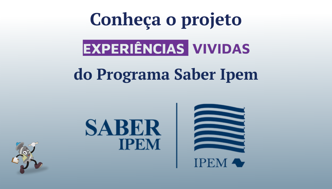 Conheça o projeto Experiências Vividas do Programa Saber Ipem